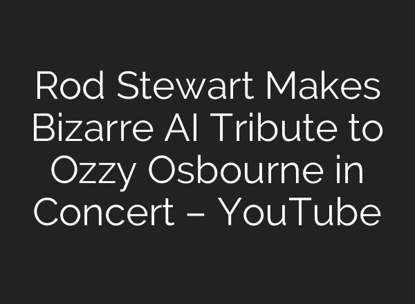 Rod Stewart Makes Bizarre AI Tribute to Ozzy Osbourne in Concert – YouTube