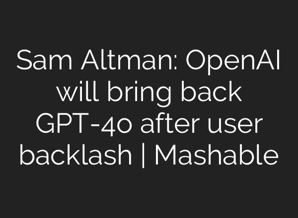Sam Altman: OpenAI will bring back GPT-4o after user backlash | Mashable