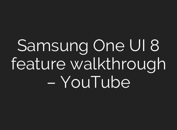 Samsung One UI 8 feature walkthrough – YouTube