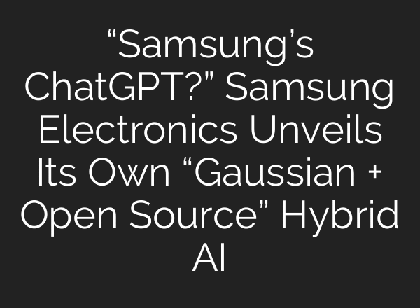 “Samsung’s ChatGPT?” Samsung Electronics Unveils Its Own “Gaussian + Open Source” Hybrid AI