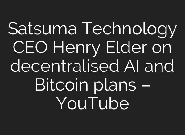 Satsuma Technology CEO Henry Elder on decentralised AI and Bitcoin plans – YouTube