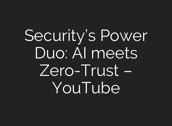 Security’s Power Duo: AI meets Zero-Trust – YouTube
