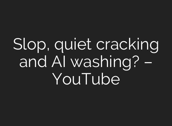 Slop, quiet cracking and AI washing? – YouTube