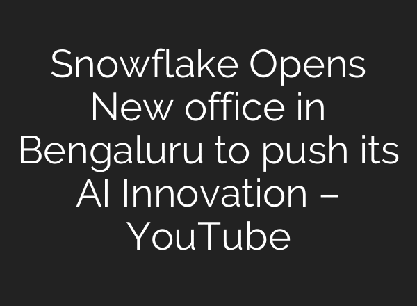 Snowflake Opens New office in Bengaluru to push its AI Innovation – YouTube