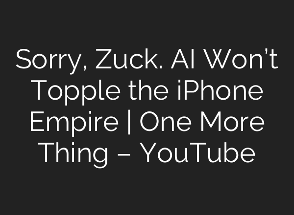 Sorry, Zuck. AI Won’t Topple the iPhone Empire | One More Thing – YouTube