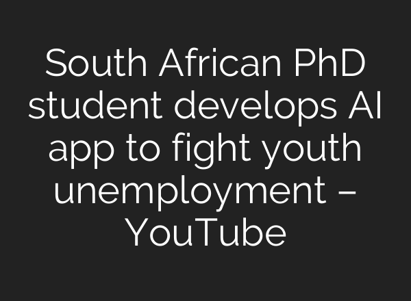 South African PhD student develops AI app to fight youth unemployment – YouTube