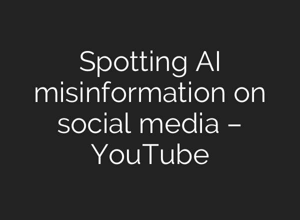 Spotting AI misinformation on social media – YouTube