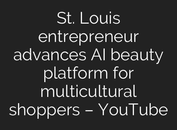 St. Louis entrepreneur advances AI beauty platform for multicultural shoppers – YouTube