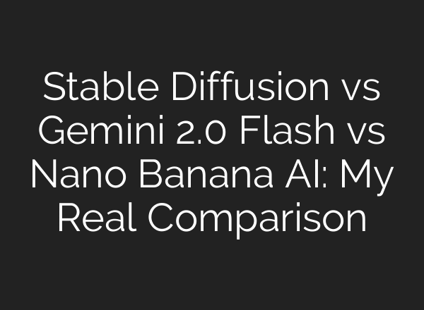 Stable Diffusion vs Gemini 2.0 Flash vs Nano Banana AI: My Real Comparison