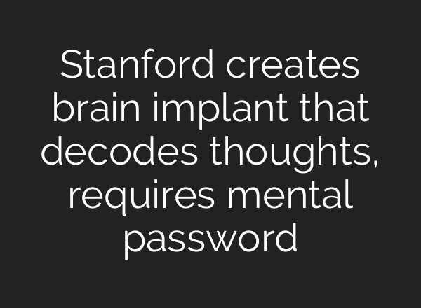 Stanford creates brain implant that decodes thoughts, requires mental password