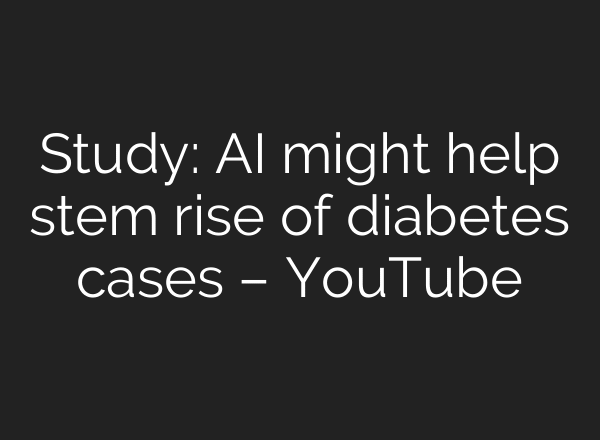 Study: AI might help stem rise of diabetes cases – YouTube