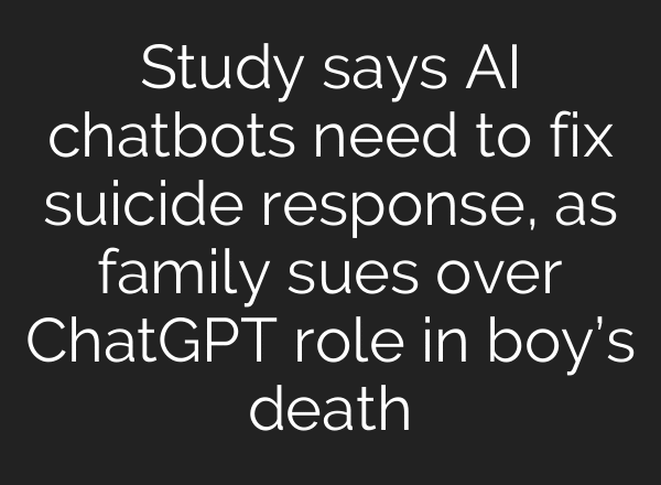 Study says AI chatbots need to fix suicide response, as family sues over ChatGPT role in boy’s death