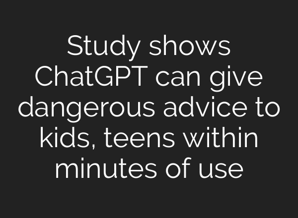 Study shows ChatGPT can give dangerous advice to kids, teens within minutes of use