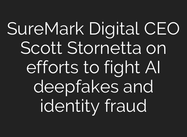 SureMark Digital CEO Scott Stornetta on efforts to fight AI deepfakes and identity fraud