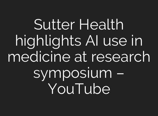 Sutter Health highlights AI use in medicine at research symposium – YouTube
