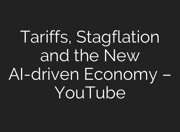 Tariffs, Stagflation and the New AI-driven Economy – YouTube