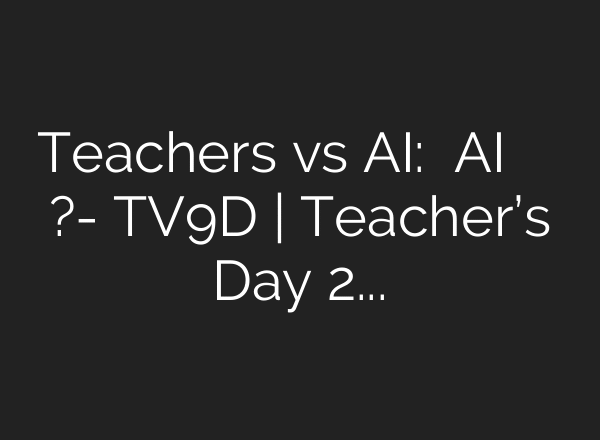 Teachers vs AI: क्या AI ले लेगा शिक्षकों की जगह?- TV9D | Teacher’s Day 2025 – YouTube