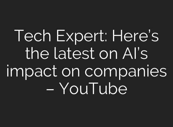 Tech Expert: Here’s the latest on AI’s impact on companies – YouTube