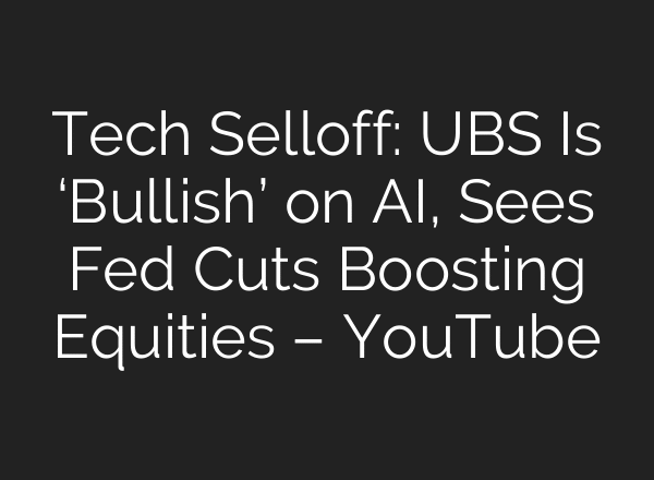 Tech Selloff: UBS Is ‘Bullish’ on AI, Sees Fed Cuts Boosting Equities – YouTube