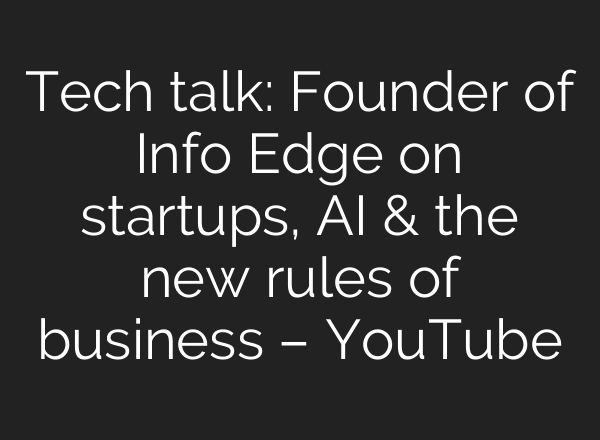 Tech talk: Founder of Info Edge on startups, AI & the new rules of business – YouTube