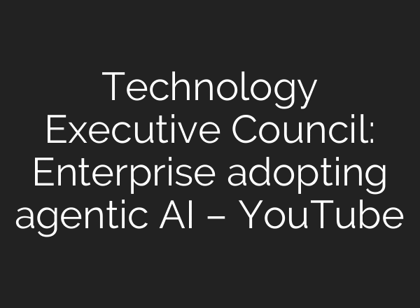Technology Executive Council: Enterprise adopting agentic AI – YouTube