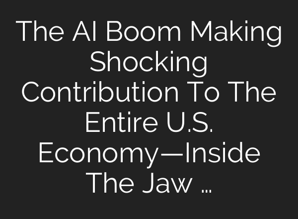 The AI Boom Making Shocking Contribution To The Entire U.S. Economy—Inside The Jaw …