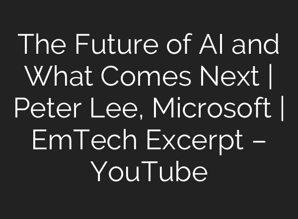 The Future of AI and What Comes Next | Peter Lee, Microsoft | EmTech Excerpt – YouTube