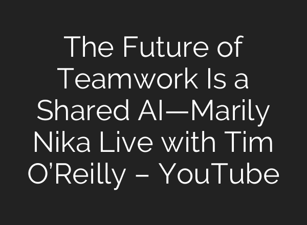 The Future of Teamwork Is a Shared AI—Marily Nika Live with Tim O’Reilly – YouTube