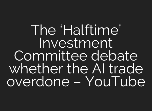 The ‘Halftime’ Investment Committee debate whether the AI trade overdone – YouTube