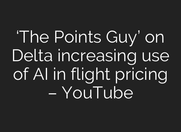 ‘The Points Guy’ on Delta increasing use of AI in flight pricing – YouTube