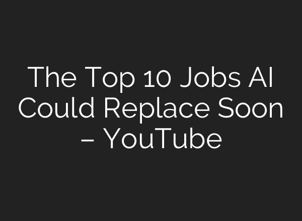 The Top 10 Jobs AI Could Replace Soon – YouTube