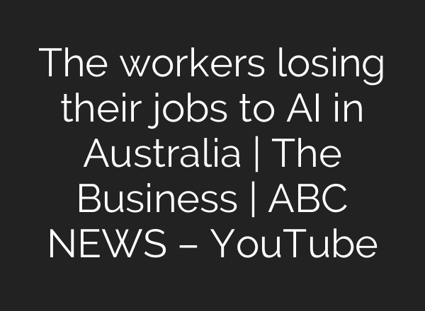 The workers losing their jobs to AI in Australia | The Business | ABC NEWS – YouTube