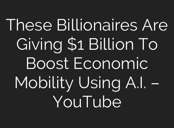 These Billionaires Are Giving $1 Billion To Boost Economic Mobility Using A.I. – YouTube
