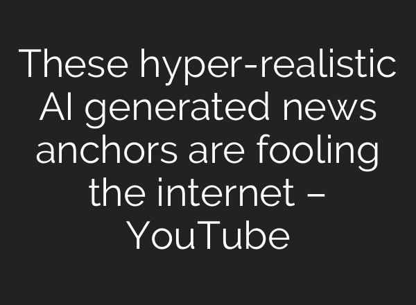 These hyper-realistic AI generated news anchors are fooling the internet – YouTube