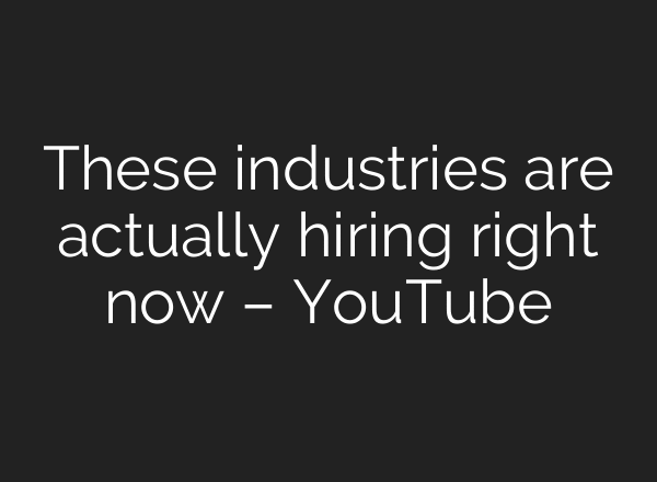 These industries are actually hiring right now – YouTube