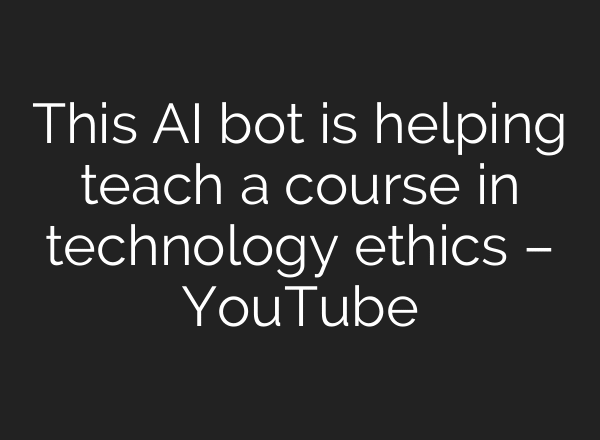 This AI bot is helping teach a course in technology ethics – YouTube