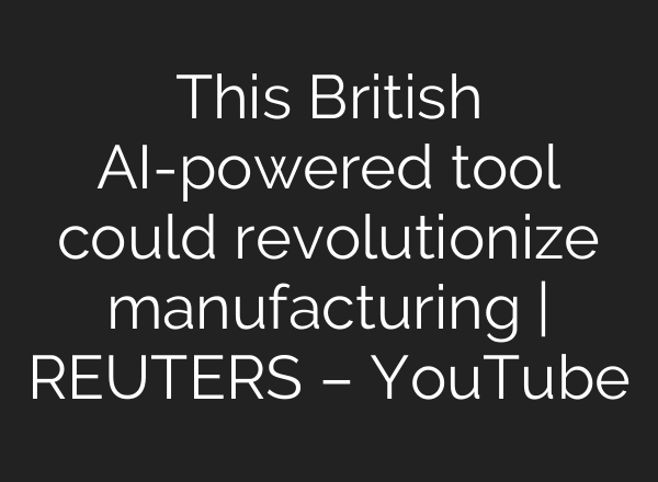 This British AI-powered tool could revolutionize manufacturing | REUTERS – YouTube