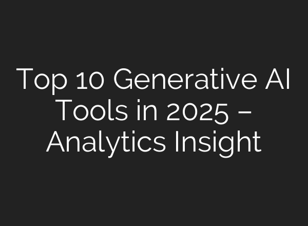 Top 10 Generative AI Tools in 2025 – Analytics Insight