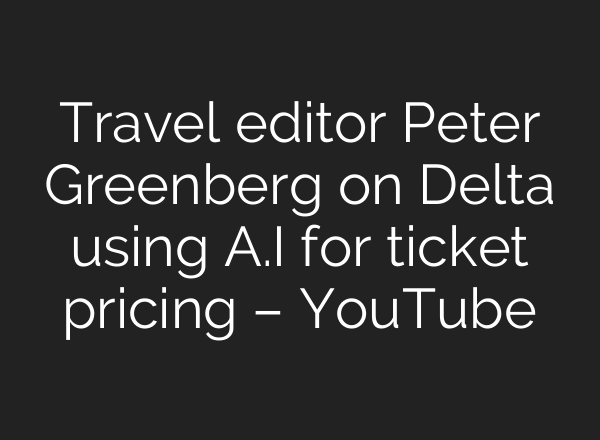 Travel editor Peter Greenberg on Delta using A.I for ticket pricing – YouTube