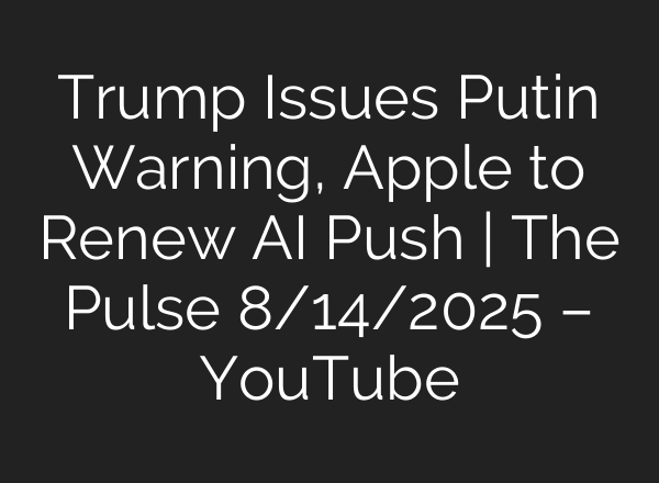 Trump Issues Putin Warning, Apple to Renew AI Push | The Pulse 8/14/2025 – YouTube
