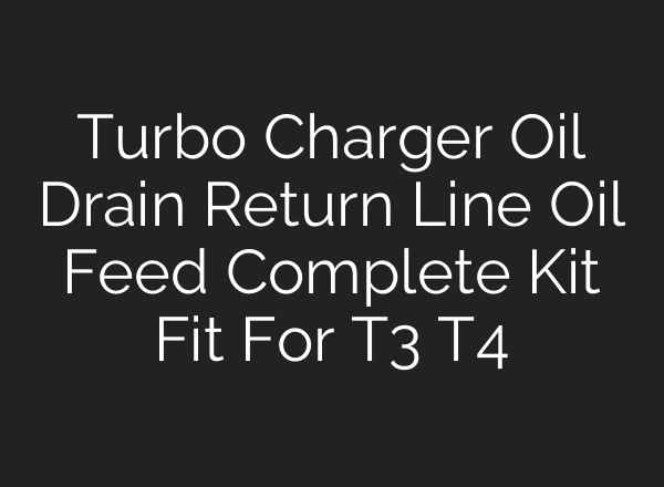 Turbo Charger Oil Drain Return Line Oil Feed Complete Kit Fit For T3 T4
