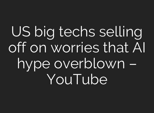 US big techs selling off on worries that AI hype overblown – YouTube