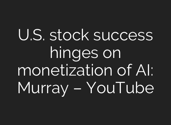 U.S. stock success hinges on monetization of AI: Murray – YouTube