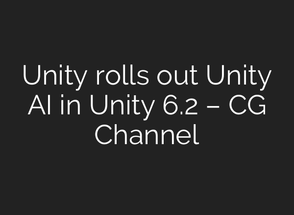 Unity rolls out Unity AI in Unity 6.2 – CG Channel