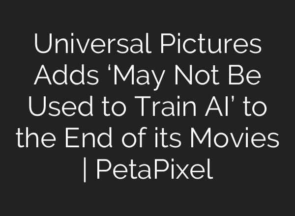 Universal Pictures Adds ‘May Not Be Used to Train AI’ to the End of its Movies | PetaPixel