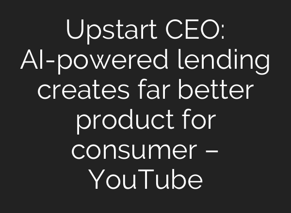 Upstart CEO: AI-powered lending creates far better product for consumer – YouTube