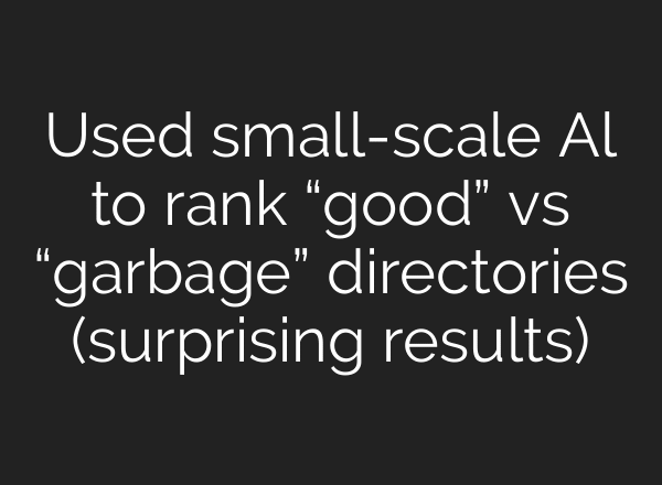 Used small-scale Al to rank “good” vs “garbage” directories (surprising results)