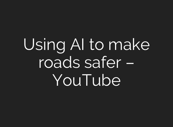 Using AI to make roads safer – YouTube