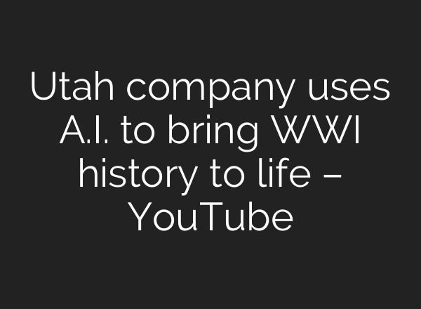 Utah company uses A.I. to bring WWI history to life – YouTube