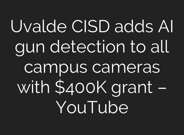 Uvalde CISD adds AI gun detection to all campus cameras with $400K grant – YouTube